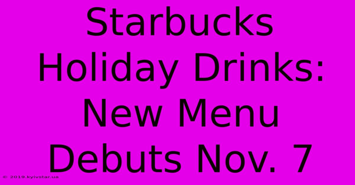 Starbucks Holiday Drinks: New Menu Debuts Nov. 7