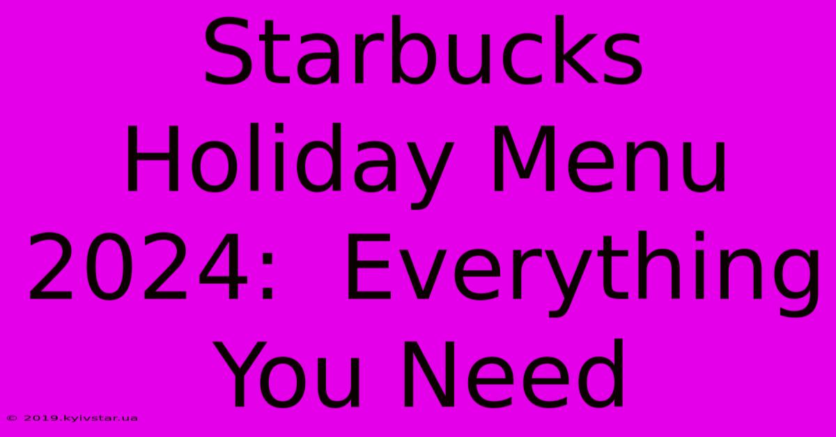 Starbucks Holiday Menu 2024:  Everything You Need 