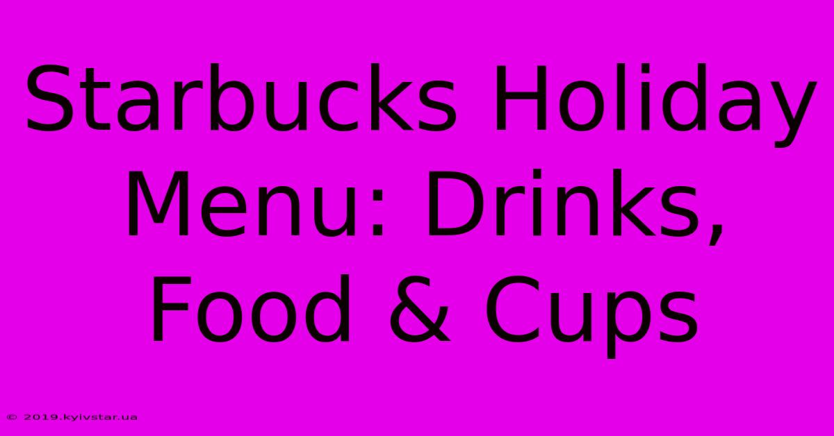 Starbucks Holiday Menu: Drinks, Food & Cups 