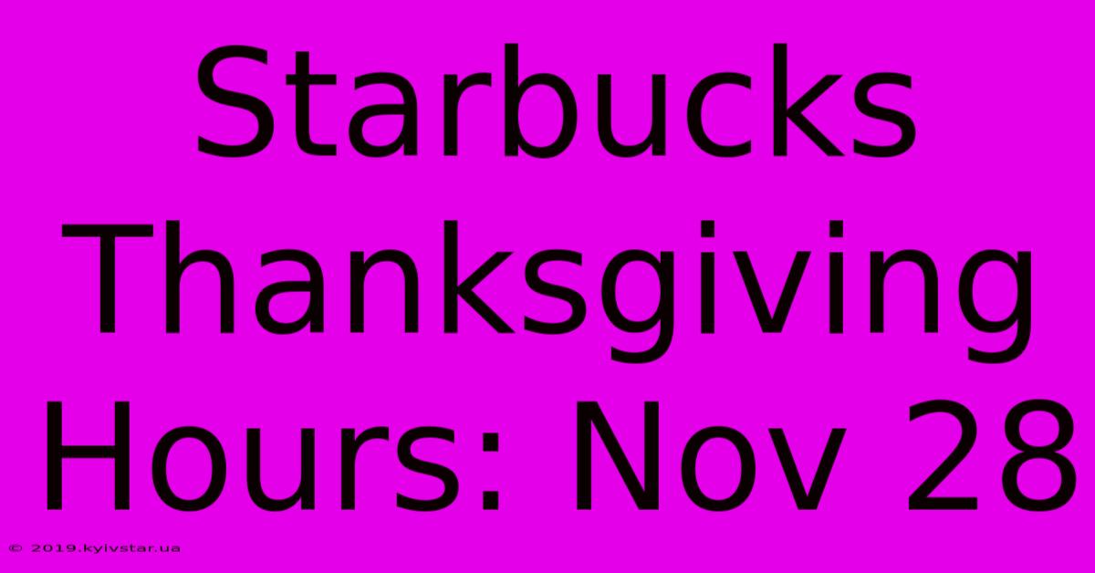 Starbucks Thanksgiving Hours: Nov 28