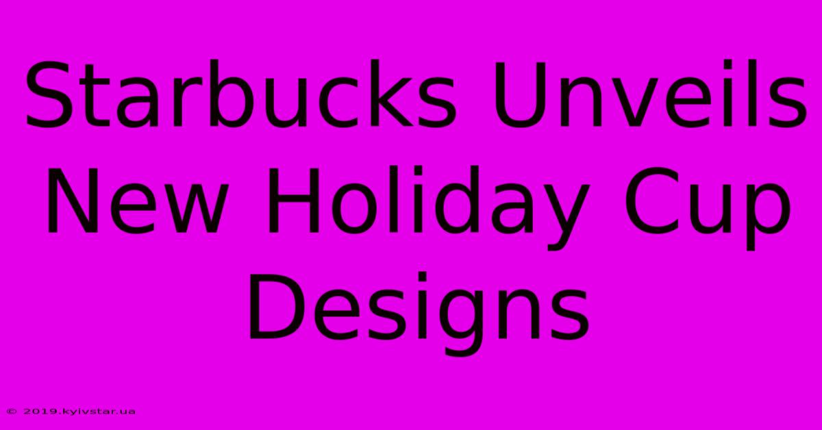 Starbucks Unveils New Holiday Cup Designs