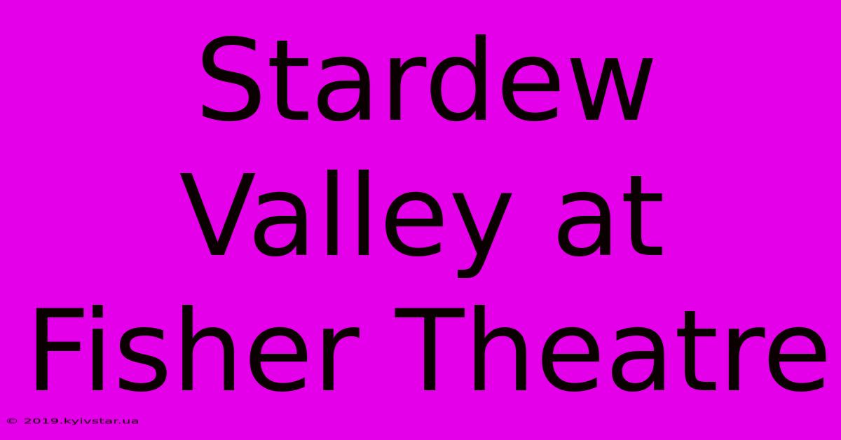 Stardew Valley At Fisher Theatre