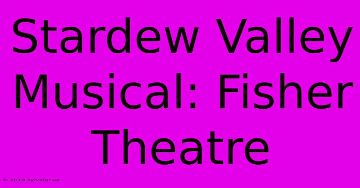 Stardew Valley Musical: Fisher Theatre