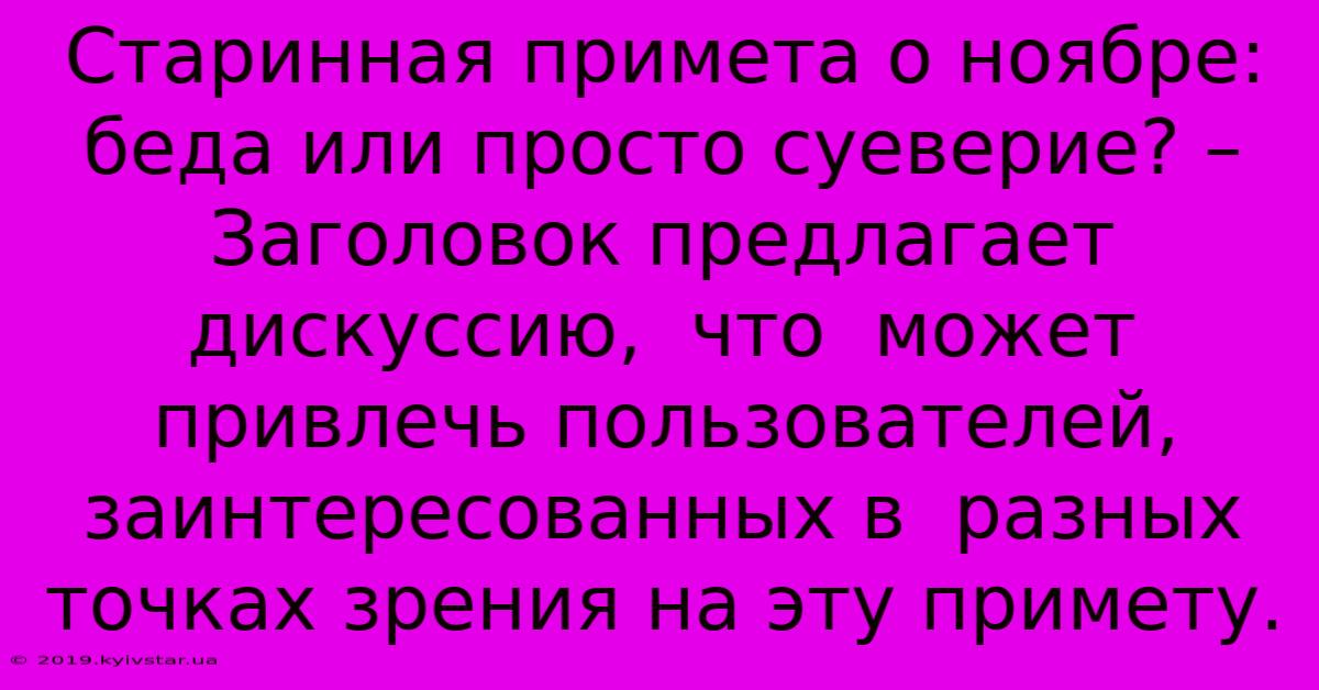 Старинная Примета О Ноябре:  Беда Или Просто Суеверие? –  Заголовок Предлагает  Дискуссию,  Что  Может Привлечь Пользователей,  Заинтересованных В  Разных Точках Зрения На Эту Примету.