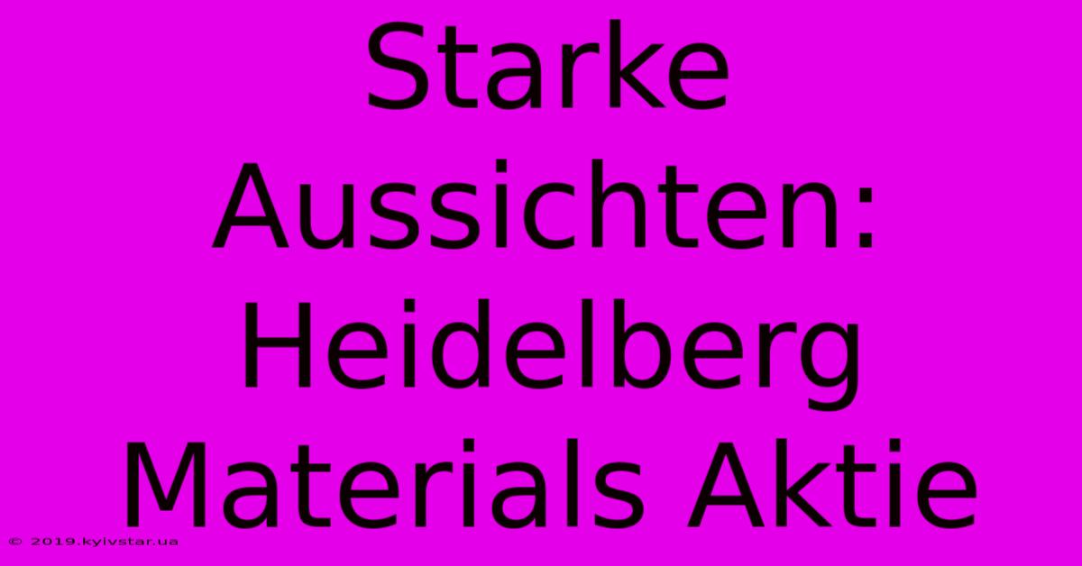 Starke Aussichten: Heidelberg Materials Aktie