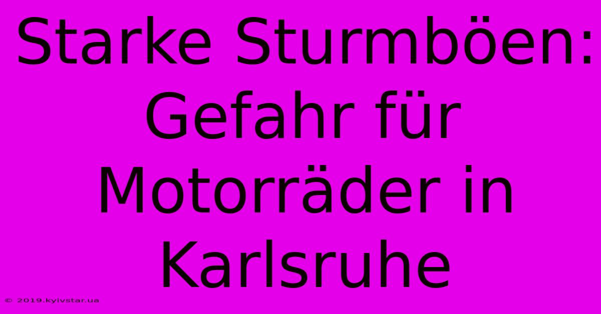 Starke Sturmböen: Gefahr Für Motorräder In Karlsruhe