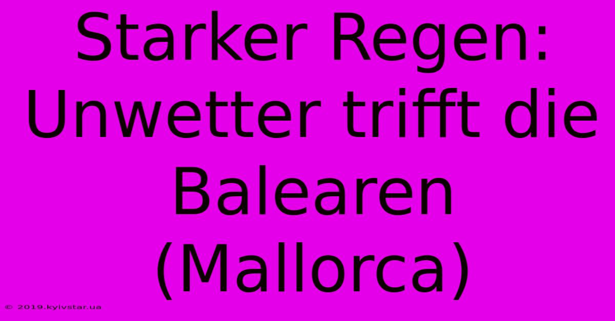 Starker Regen: Unwetter Trifft Die Balearen (Mallorca) 