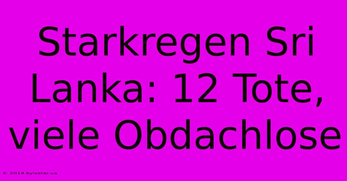 Starkregen Sri Lanka: 12 Tote, Viele Obdachlose