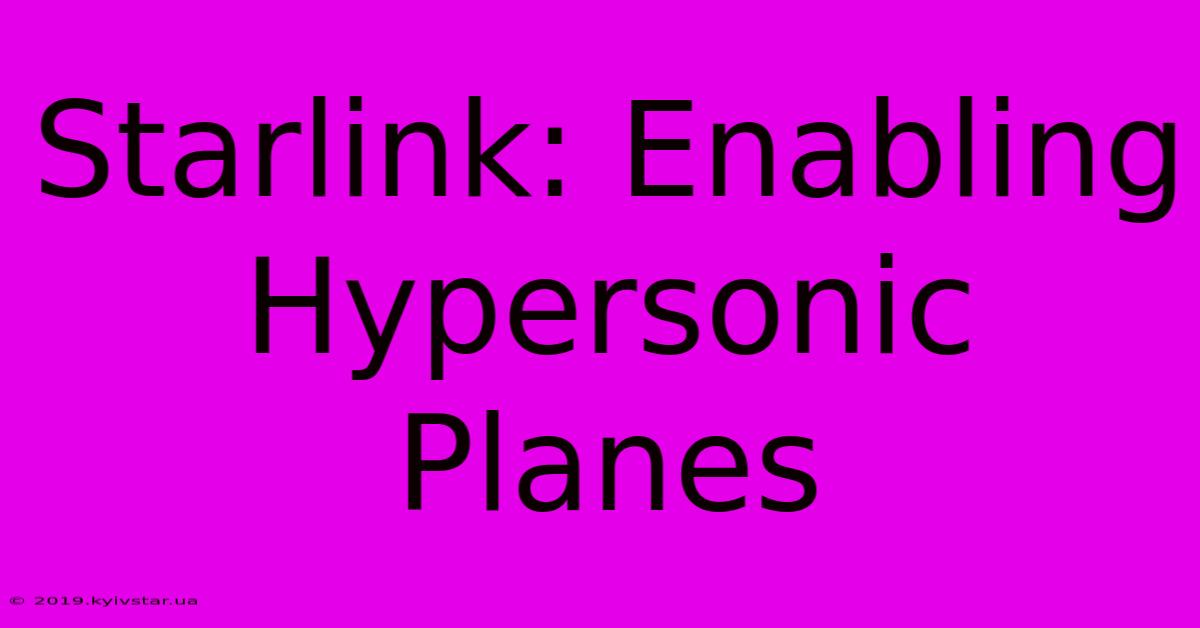 Starlink: Enabling Hypersonic Planes