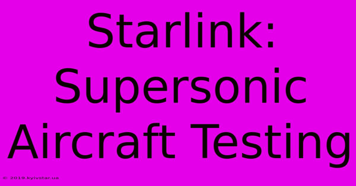 Starlink: Supersonic Aircraft Testing