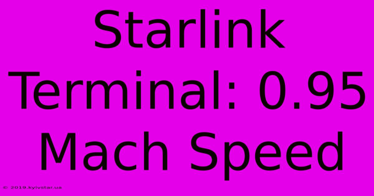 Starlink Terminal: 0.95 Mach Speed