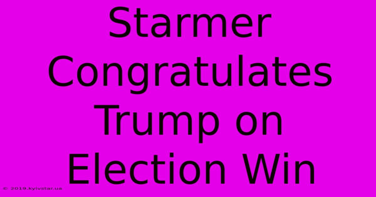 Starmer Congratulates Trump On Election Win 