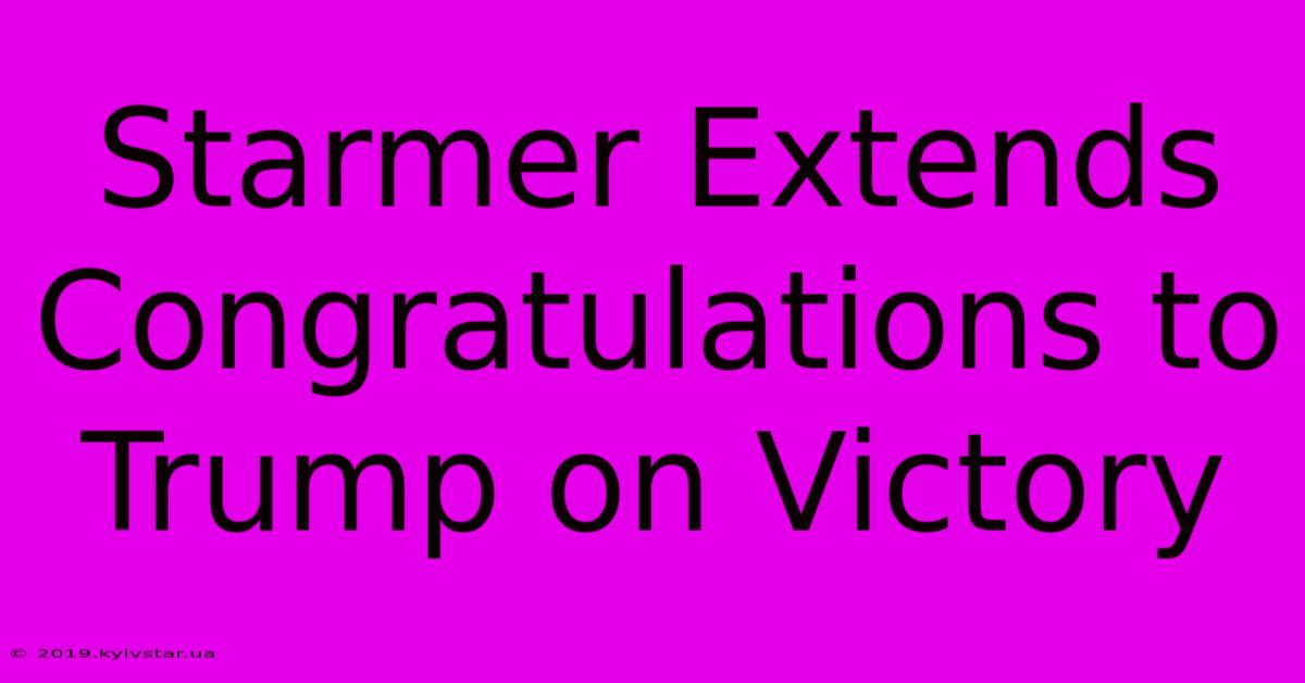 Starmer Extends Congratulations To Trump On Victory 