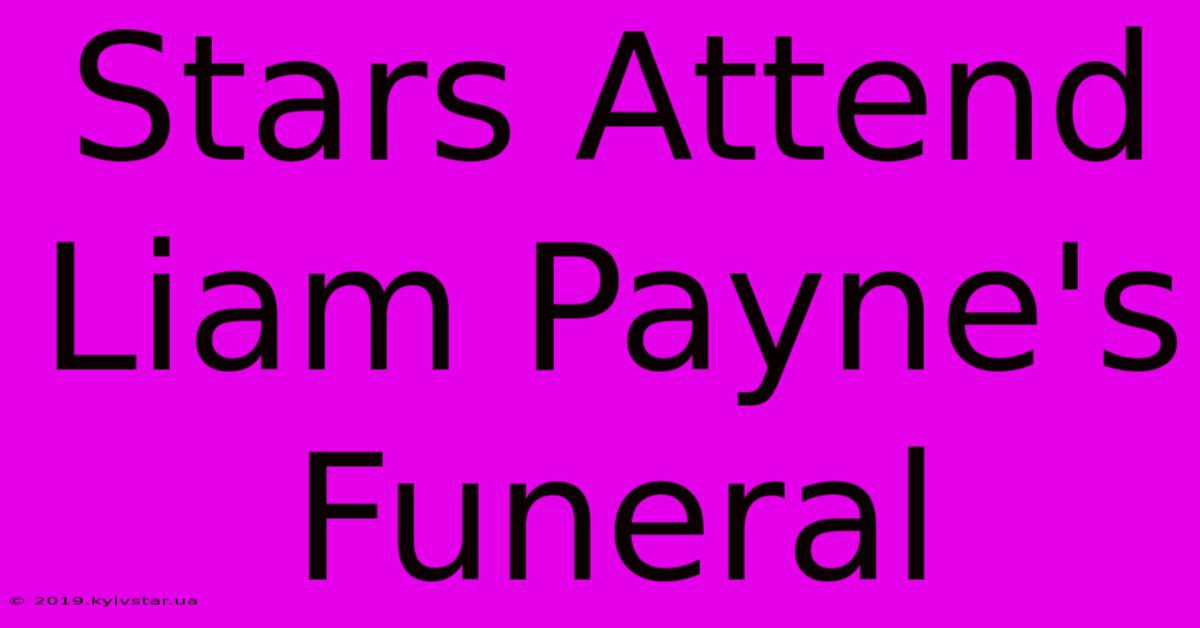 Stars Attend Liam Payne's Funeral