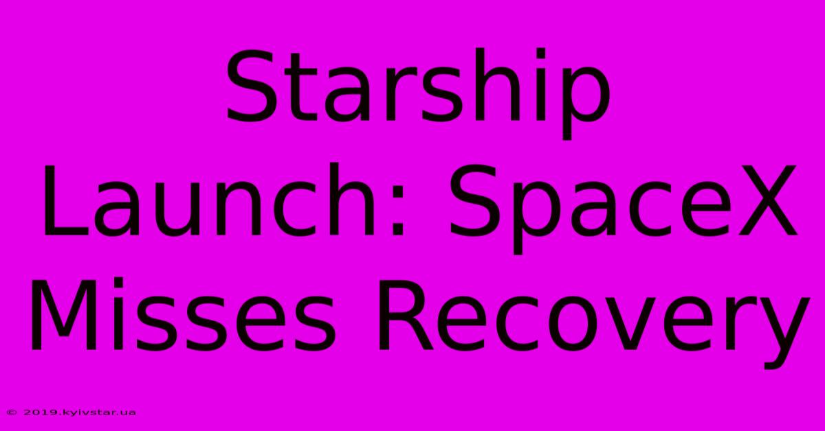 Starship Launch: SpaceX Misses Recovery