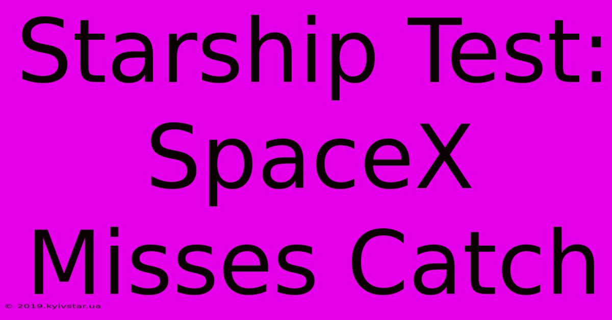 Starship Test: SpaceX Misses Catch