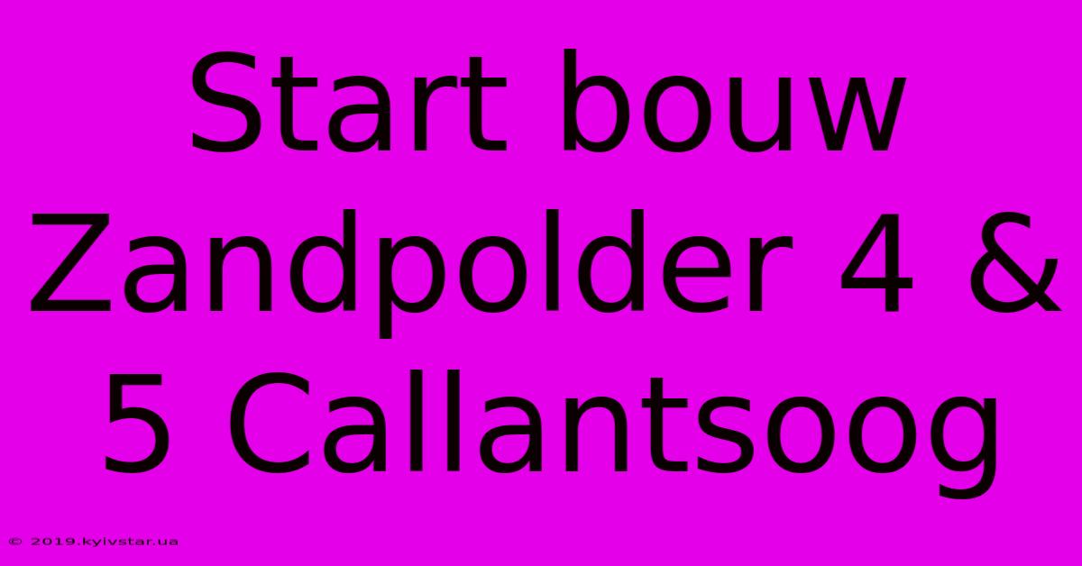 Start Bouw Zandpolder 4 & 5 Callantsoog