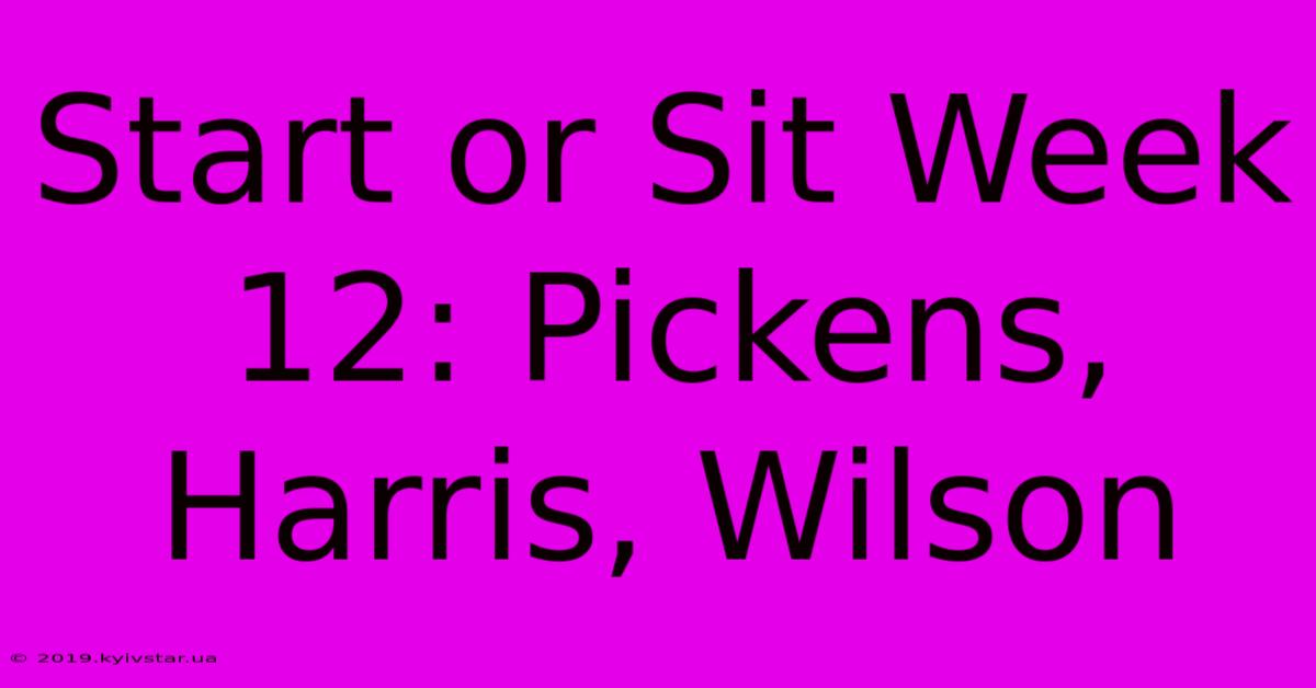 Start Or Sit Week 12: Pickens, Harris, Wilson