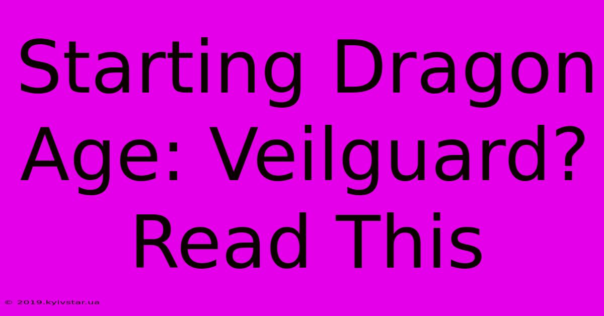 Starting Dragon Age: Veilguard? Read This