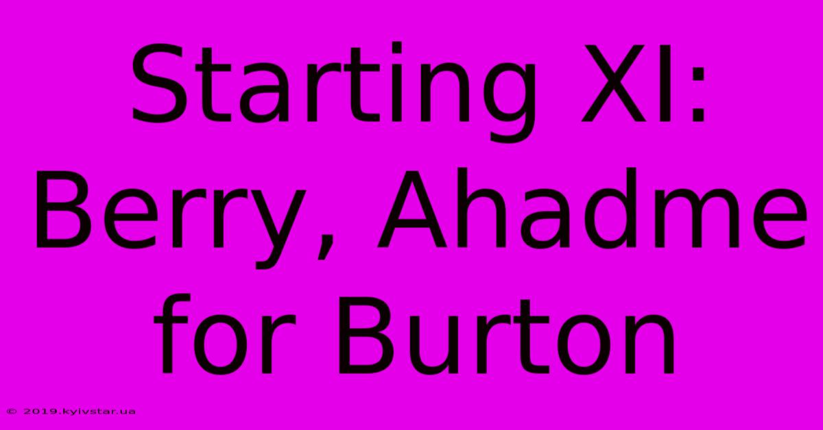 Starting XI: Berry, Ahadme For Burton