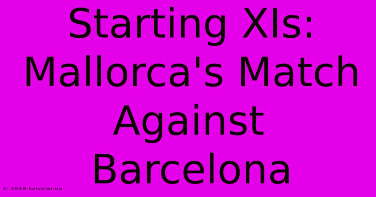 Starting XIs: Mallorca's Match Against Barcelona