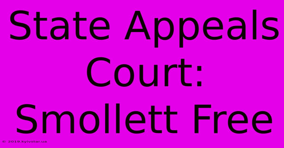 State Appeals Court: Smollett Free