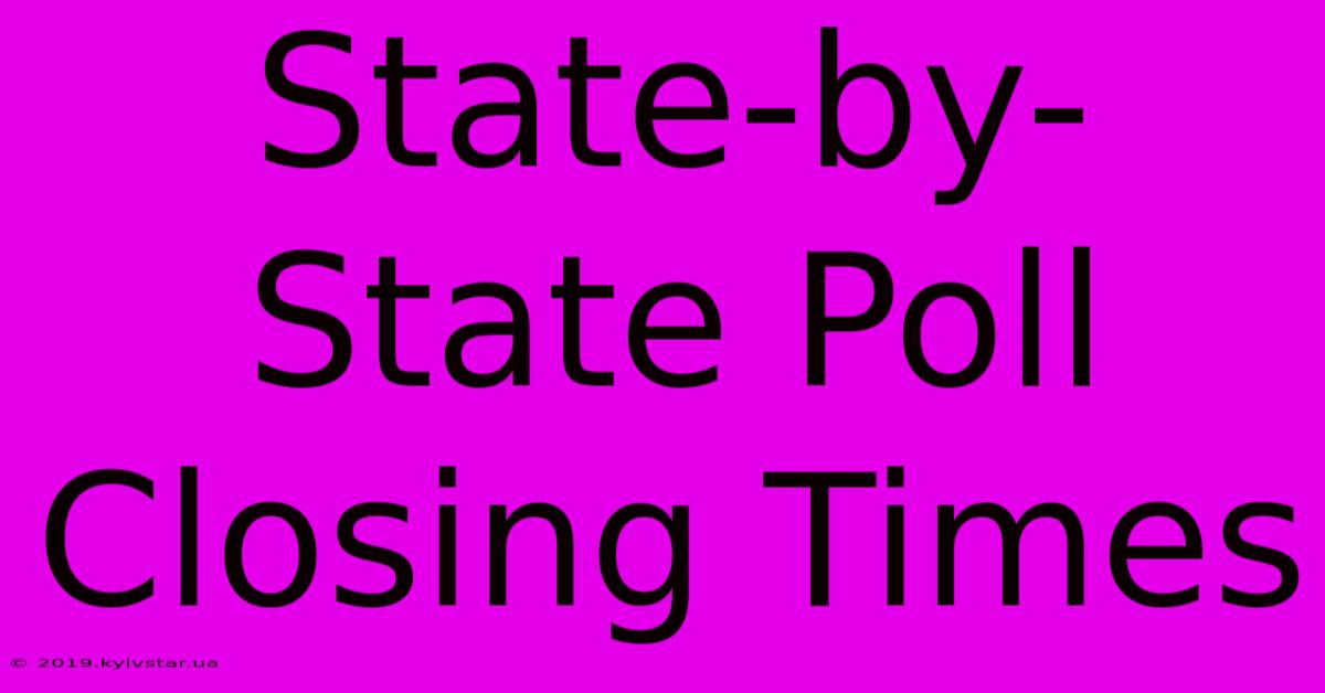 State-by-State Poll Closing Times