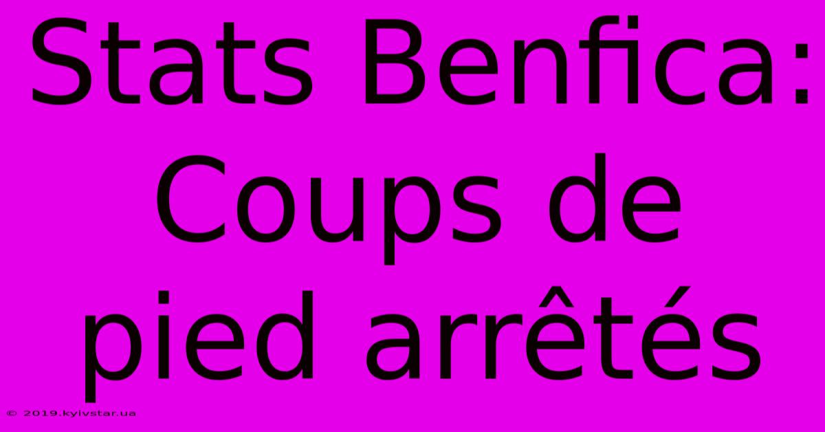 Stats Benfica: Coups De Pied Arrêtés