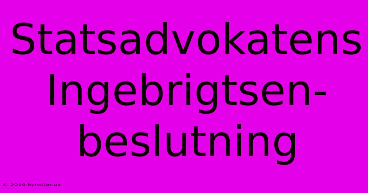 Statsadvokatens Ingebrigtsen-beslutning