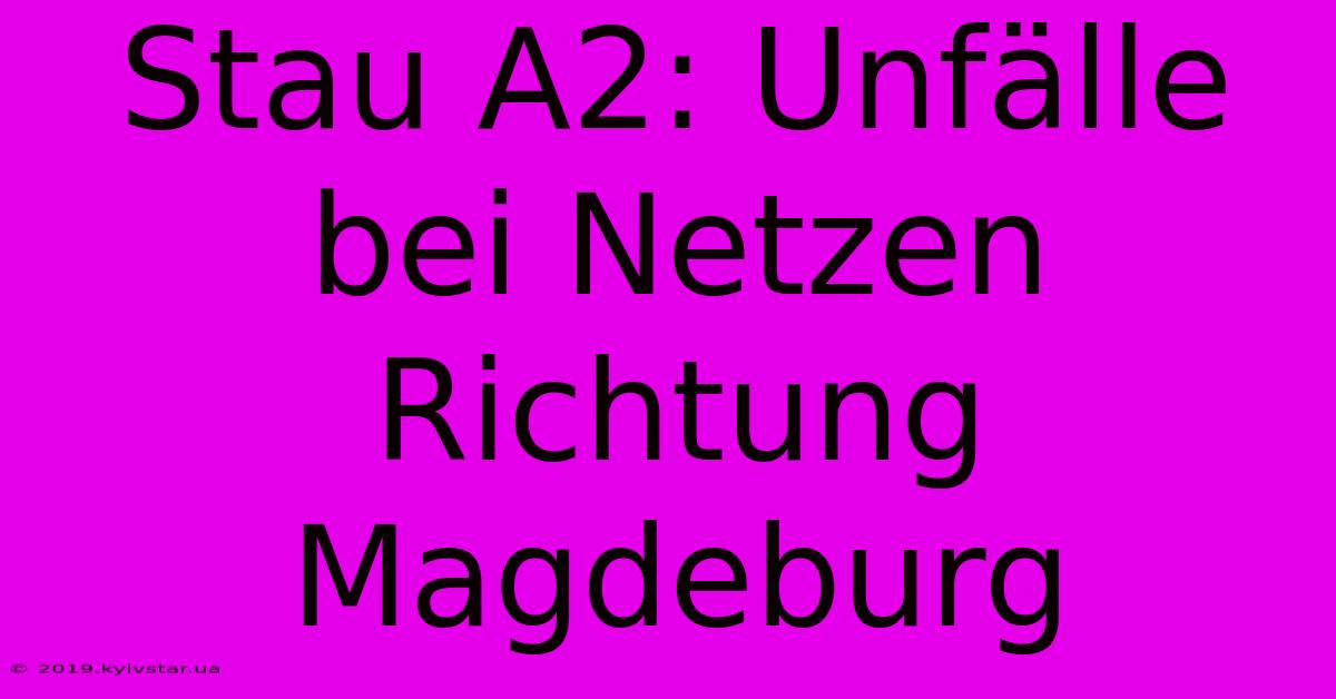 Stau A2: Unfälle Bei Netzen Richtung Magdeburg