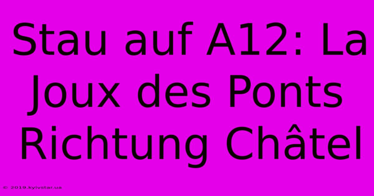 Stau Auf A12: La Joux Des Ponts Richtung Châtel