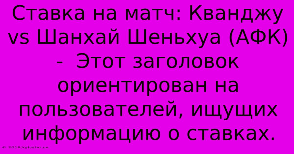 Ставка На Матч: Кванджу Vs Шанхай Шеньхуа (АФК) -  Этот Заголовок Ориентирован На Пользователей, Ищущих Информацию О Ставках.