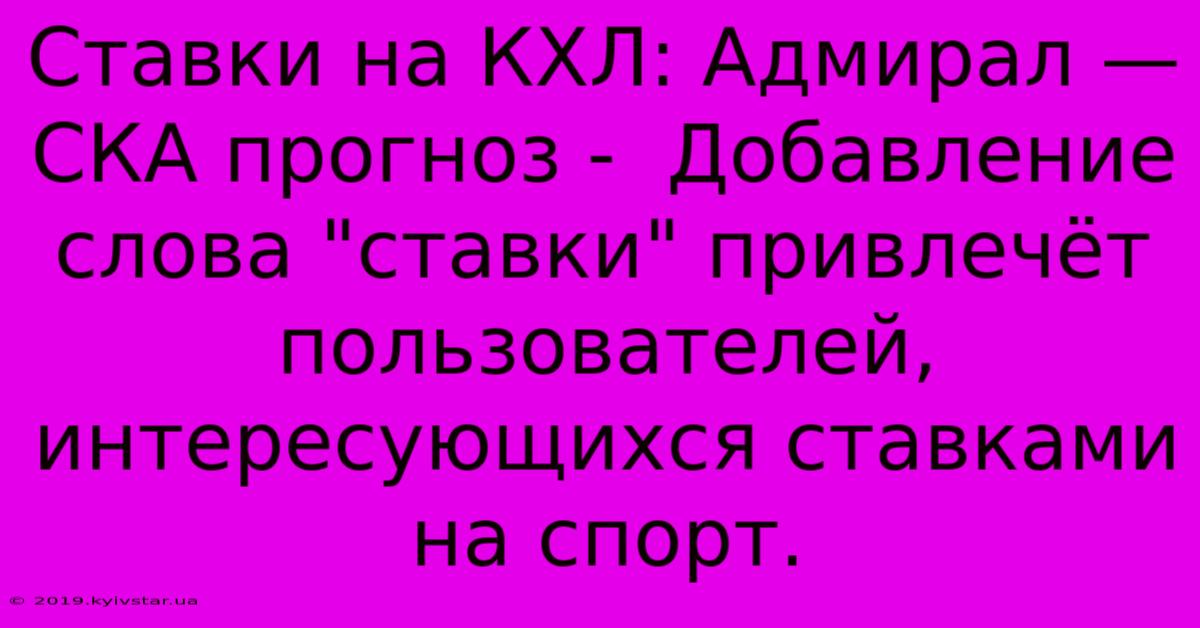 Ставки На КХЛ: Адмирал — СКА Прогноз -  Добавление Слова 