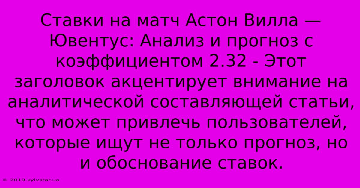 Ставки На Матч Астон Вилла — Ювентус: Анализ И Прогноз С Коэффициентом 2.32 - Этот Заголовок Акцентирует Внимание На Аналитической Составляющей Статьи, Что Может Привлечь Пользователей, Которые Ищут Не Только Прогноз, Но И Обоснование Ставок.