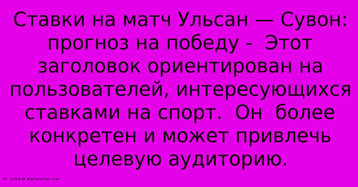 Ставки На Матч Ульсан — Сувон:  Прогноз На Победу -  Этот Заголовок Ориентирован На Пользователей, Интересующихся Ставками На Спорт.  Он  Более Конкретен И Может Привлечь Целевую Аудиторию.