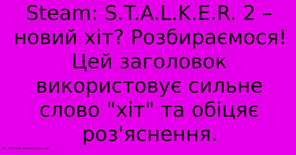 Steam: S.T.A.L.K.E.R. 2 – Новий Хіт? Розбираємося!  Цей Заголовок Використовує Сильне Слово 