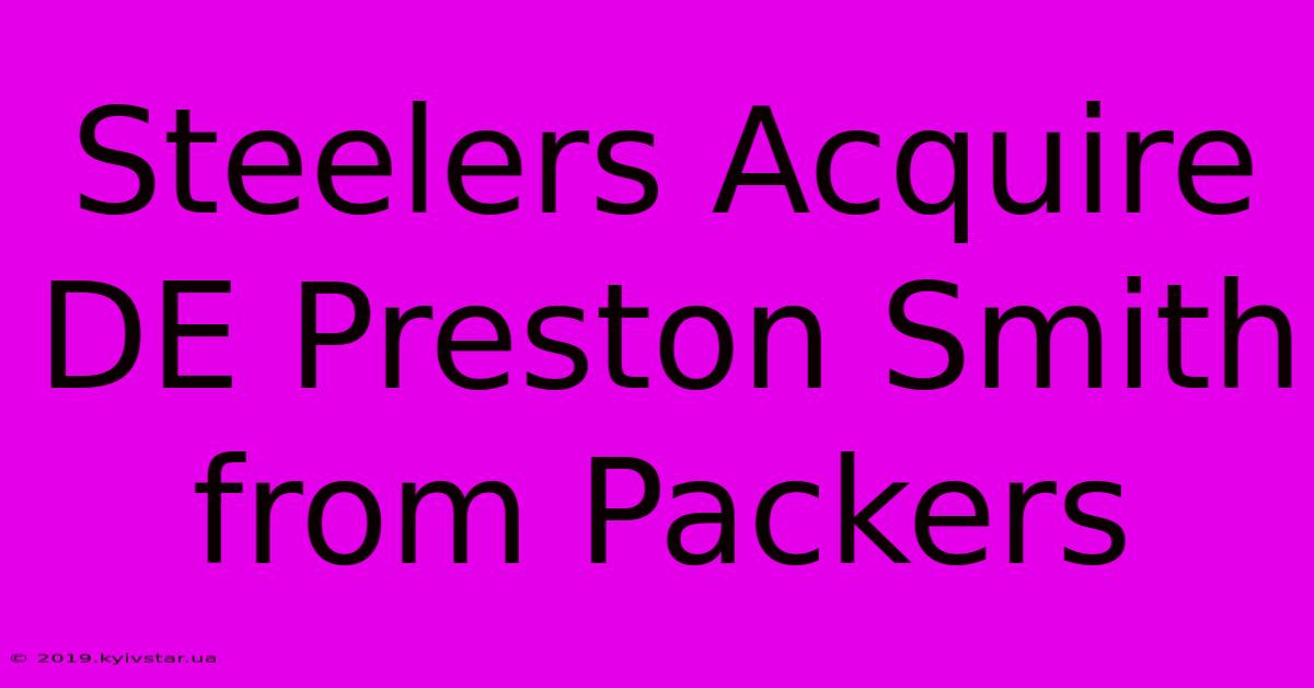 Steelers Acquire DE Preston Smith From Packers