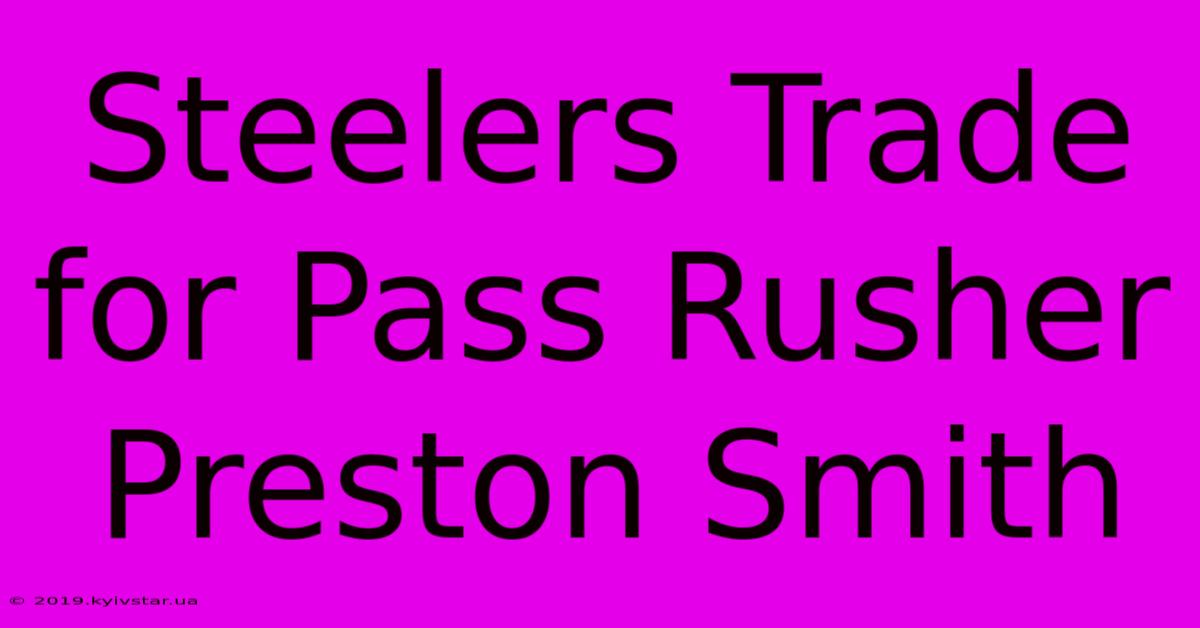 Steelers Trade For Pass Rusher Preston Smith