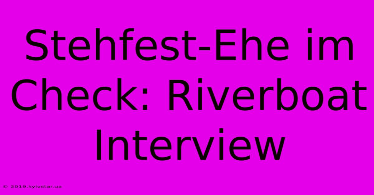 Stehfest-Ehe Im Check: Riverboat Interview