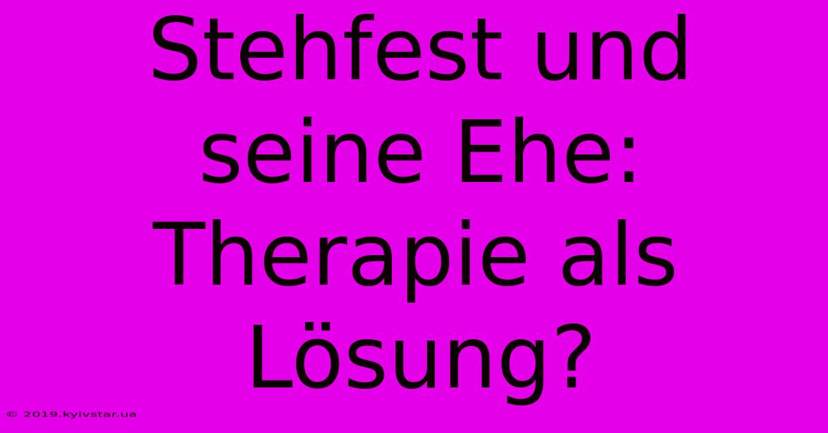 Stehfest Und Seine Ehe: Therapie Als Lösung?