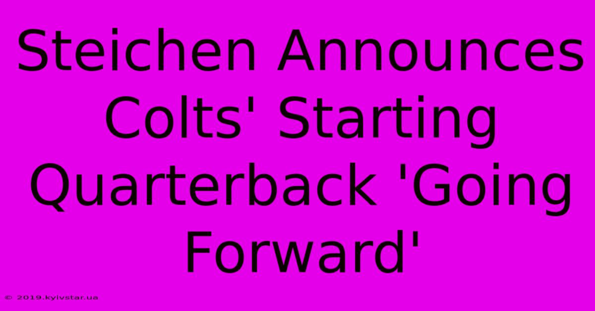 Steichen Announces Colts' Starting Quarterback 'Going Forward'