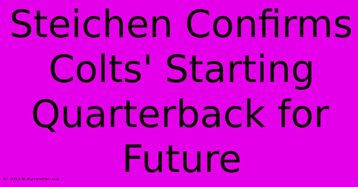 Steichen Confirms Colts' Starting Quarterback For Future