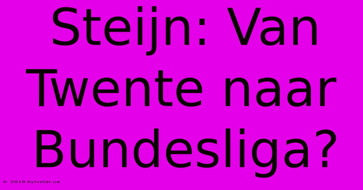 Steijn: Van Twente Naar Bundesliga?