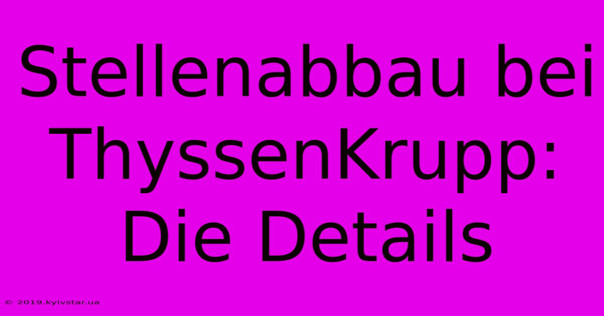 Stellenabbau Bei ThyssenKrupp: Die Details