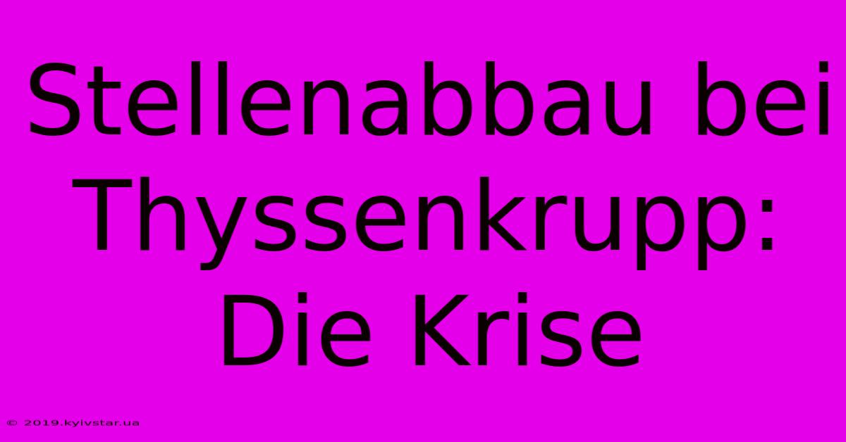 Stellenabbau Bei Thyssenkrupp: Die Krise