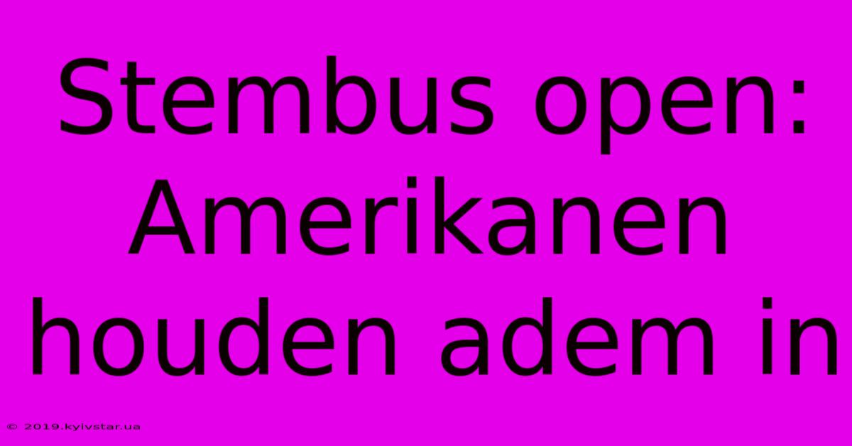 Stembus Open: Amerikanen Houden Adem In