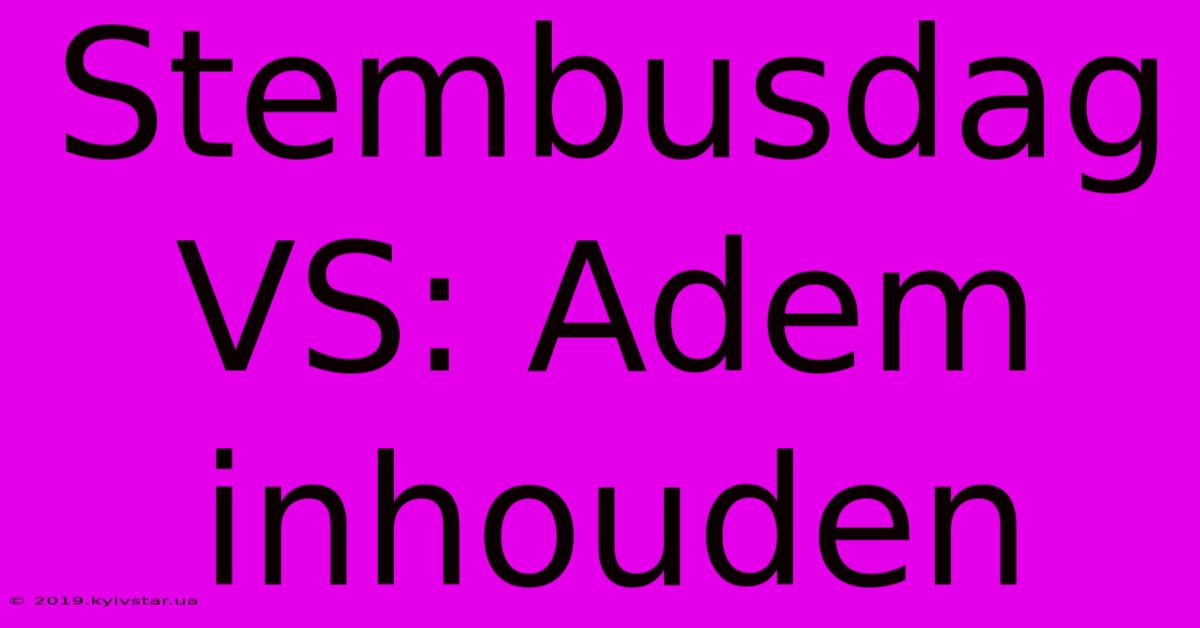 Stembusdag VS: Adem Inhouden