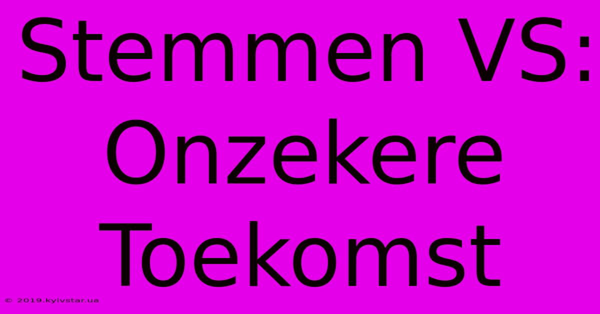 Stemmen VS: Onzekere Toekomst 