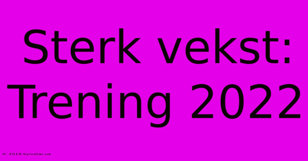 Sterk Vekst: Trening 2022