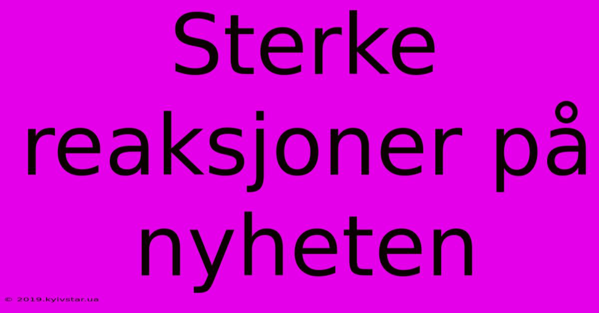 Sterke Reaksjoner På Nyheten